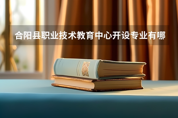 合阳县职业技术教育中心开设专业有哪些 面向哪些职业就业