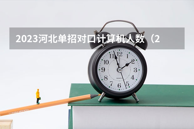 2023河北单招对口计算机人数（2023年河北单招人数）