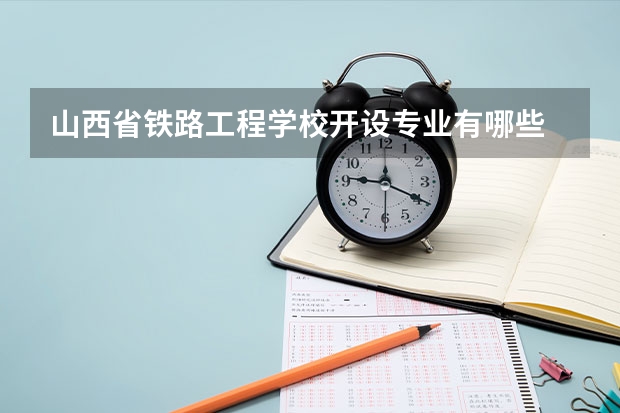 山西省铁路工程学校开设专业有哪些 面向哪些职业就业