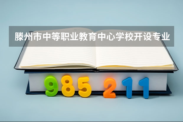 滕州市中等职业教育中心学校开设专业有哪些 招多少人