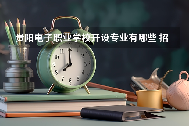 贵阳电子职业学校开设专业有哪些 招多少人