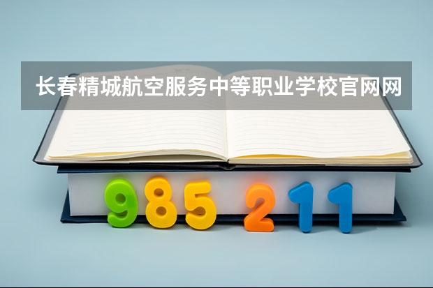 长春精城航空服务中等职业学校官网网址介绍