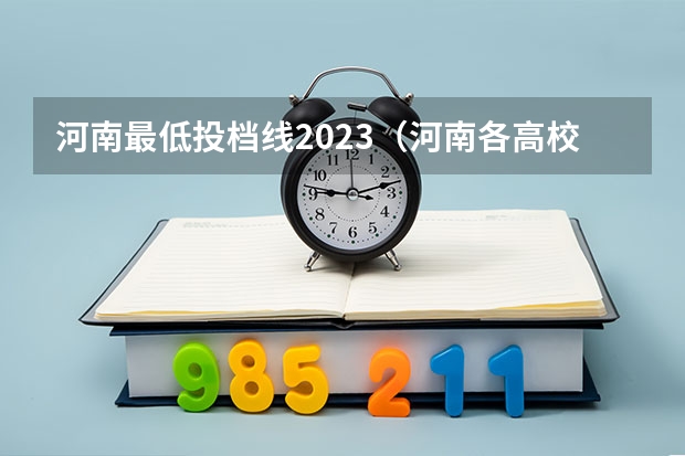 河南最低投档线2023（河南各高校投档线）