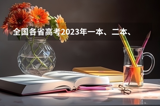 全国各省高考2023年一本、二本、专科分数线是多少？