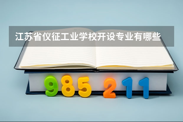 江苏省仪征工业学校开设专业有哪些 招多少人