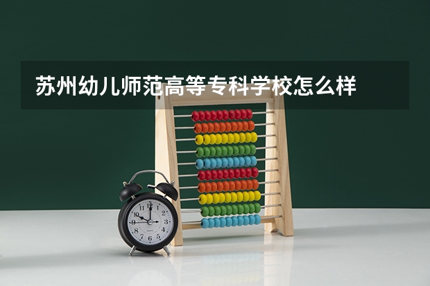 苏州幼儿师范高等专科学校怎么样