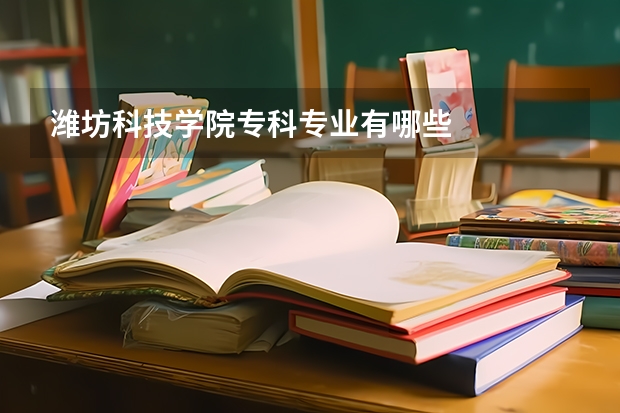 潍坊科技学院专科专业有哪些