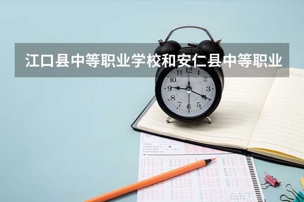 江口县中等职业学校和安仁县中等职业专业学校哪个好