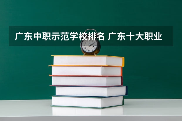 广东中职示范学校排名 广东十大职业技校排名