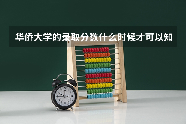 华侨大学的录取分数什么时候才可以知道