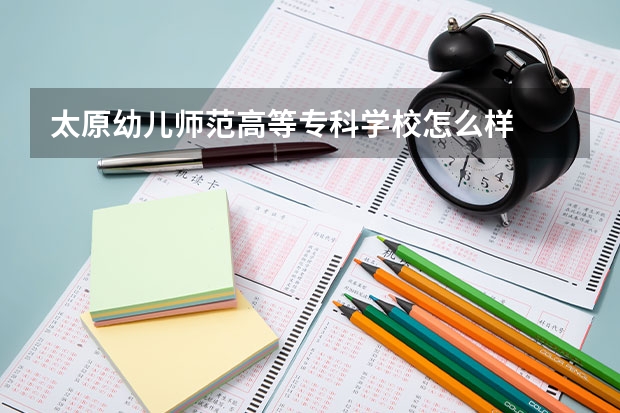 太原幼儿师范高等专科学校怎么样