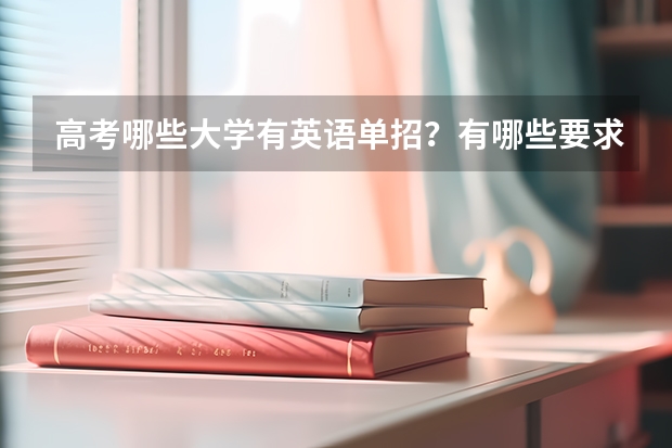 高考哪些大学有英语单招？有哪些要求？分数线降多少录取？