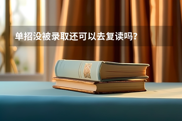 单招没被录取还可以去复读吗？