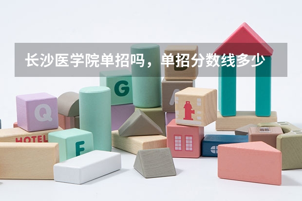长沙医学院单招吗，单招分数线多少