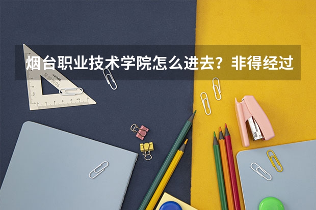 烟台职业技术学院怎么进去？非得经过高考么？我弟弟今年上高二想上这个学校可以么？