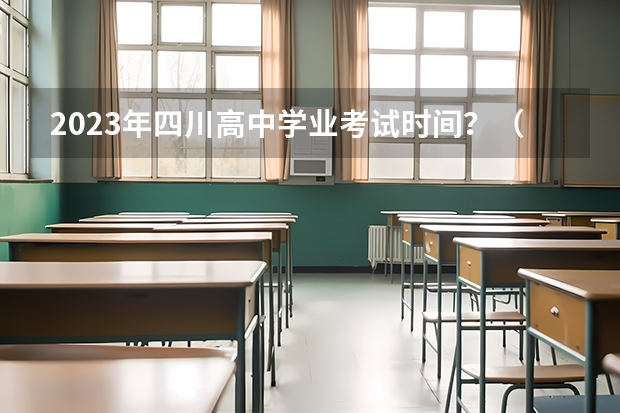 2023年四川高中学业考试时间？（四川职业技术学院单招考试时间）