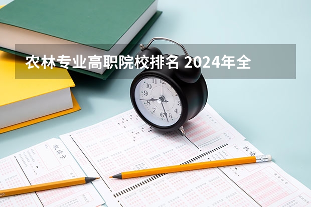 农林专业高职院校排名 2024年全国1000所大专院校最新排名!