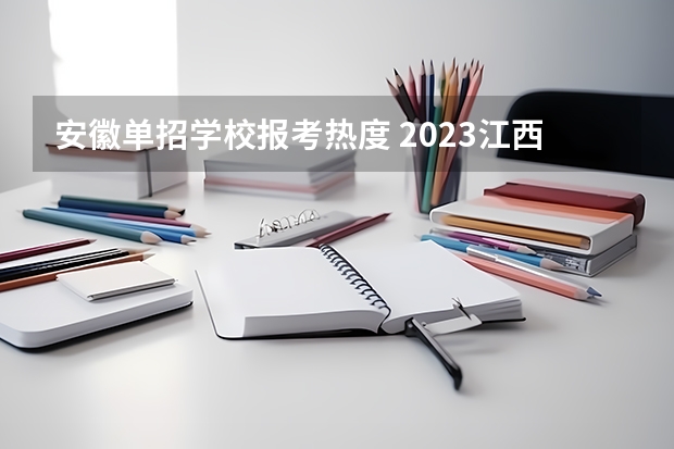 安徽单招学校报考热度 2023江西单招热度排行榜公布