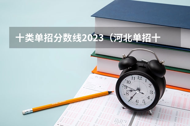 十类单招分数线2023（河北单招十类各学校录取分数线）