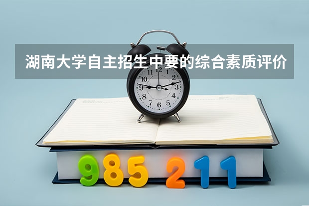 湖南大学自主招生中要的综合素质评价表是什么