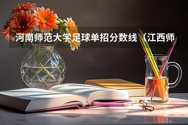 河南师范大学足球单招分数线（江西师范大学足球单招分数线）