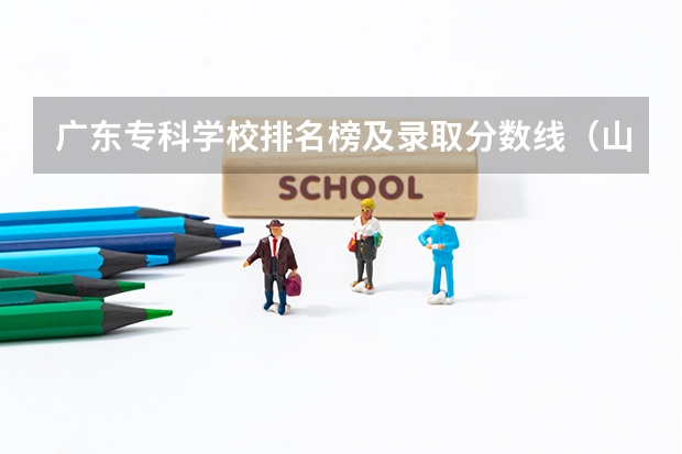 广东专科学校排名榜及录取分数线（山东专科学校排名及录取分数线）