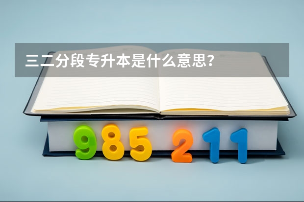 三二分段专升本是什么意思？