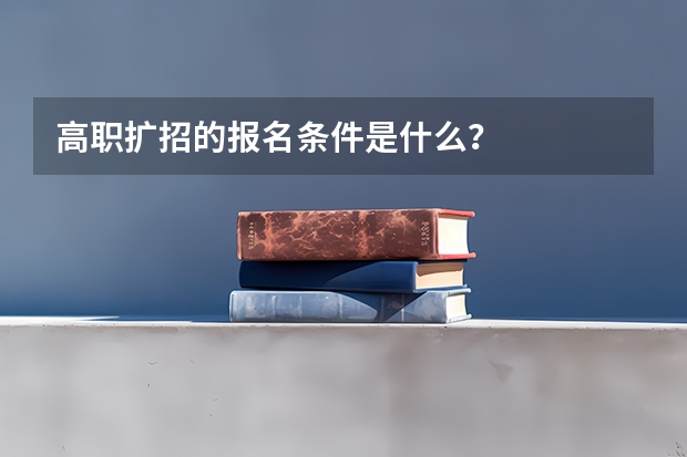 高职扩招的报名条件是什么？