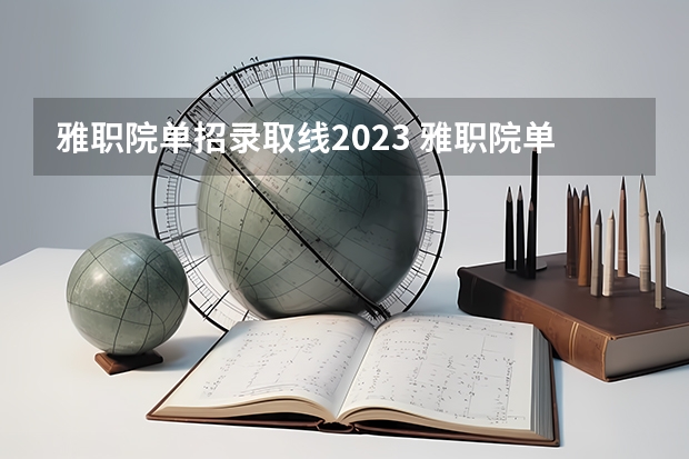 雅职院单招录取线2023 雅职院单招录取人数