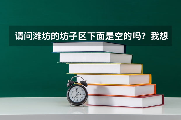 请问潍坊的坊子区下面是空的吗？我想买那里的凤凰太阳城的房子，听说不知道那里怎么样？