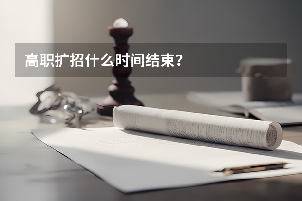 高职扩招什么时间结束？