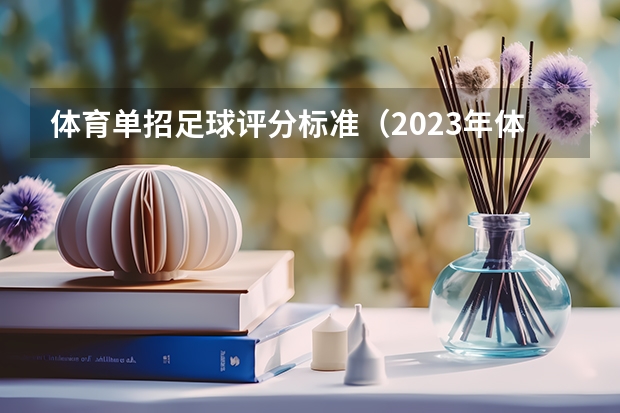 体育单招足球评分标准（2023年体育单招各学校分数线）