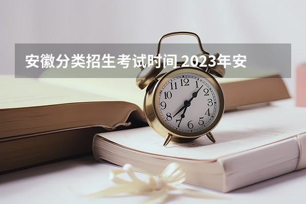 安徽分类招生考试时间 2023年安徽省对口升学考试时间