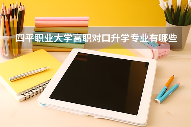 四平职业大学高职对口升学专业有哪些?