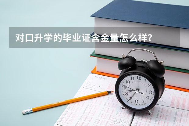 对口升学的毕业证含金量怎么样？