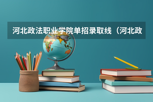 河北政法职业学院单招录取线（河北政法职业学院单招录取线2023）