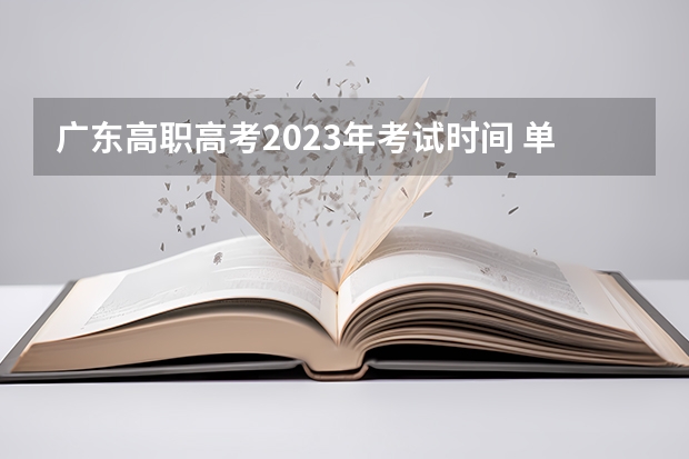 广东高职高考2023年考试时间 单招报名时间2024具体时间