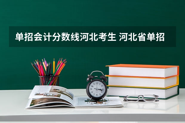 单招会计分数线河北考生 河北省单招考试分数线