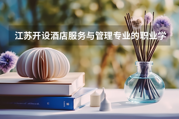 江苏开设酒店服务与管理专业的职业学校名单有哪些