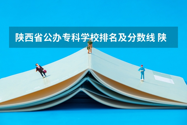 陕西省公办专科学校排名及分数线 陕西财经职业技术学院2023录取线