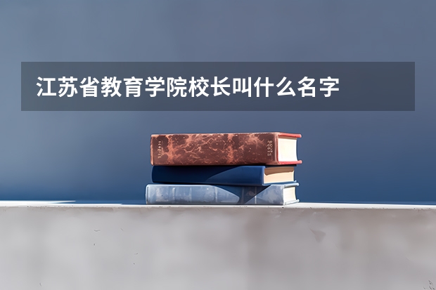 江苏省教育学院校长叫什么名字