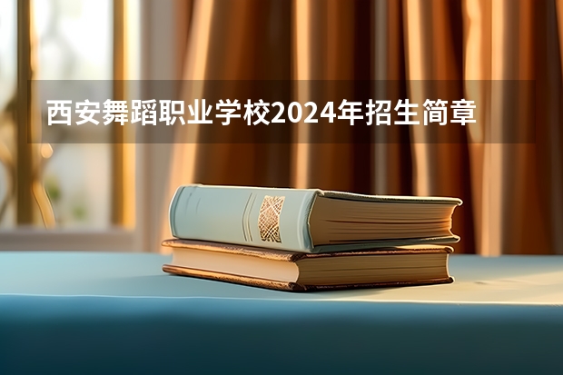 西安舞蹈职业学校2024年招生简章 陕西高职单招院校名单及院校排名榜