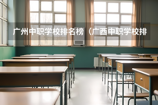 广州中职学校排名榜（广西中职学校排名前十）