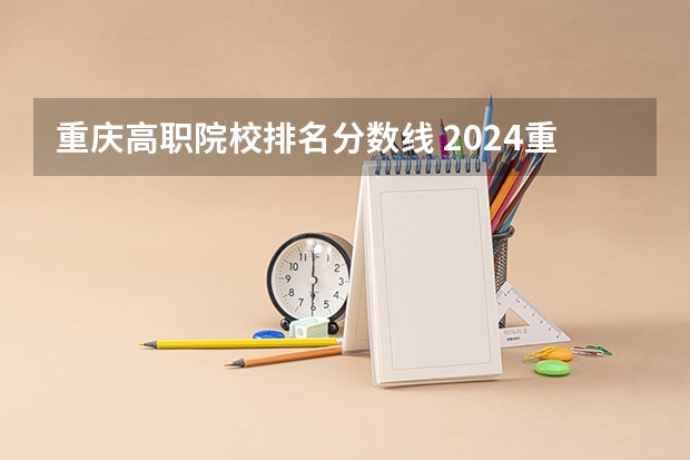 重庆高职院校排名分数线 2024重庆高考专科各批次录取最低控制分数线