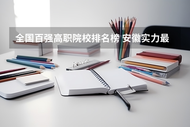 全国百强高职院校排名榜 安徽实力最强的大学排名(安徽省高校实力排名)