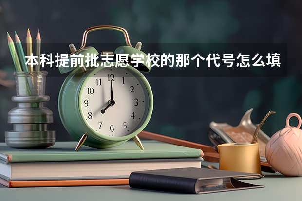 本科提前批志愿学校的那个代号怎么填
