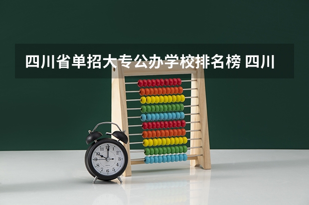 四川省单招大专公办学校排名榜 四川省单招学校排名表四川省单招学校排名