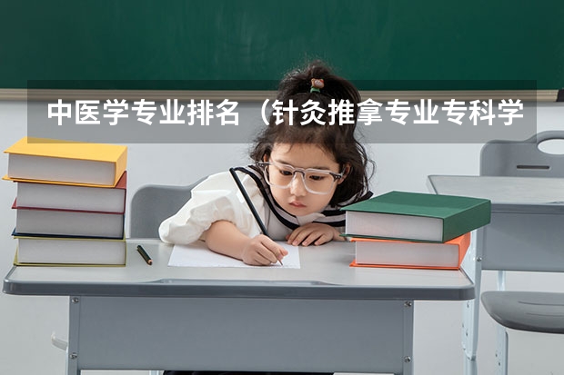 中医学专业排名（针灸推拿专业专科学校排名）